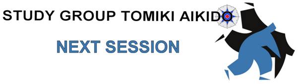 STUDY GROUP TOMIKI AIKIDO - NEXT SESSION